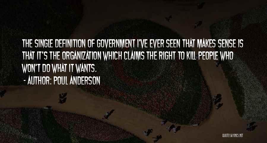 Poul Anderson Quotes: The Single Definition Of Government I've Ever Seen That Makes Sense Is That It's The Organization Which Claims The Right