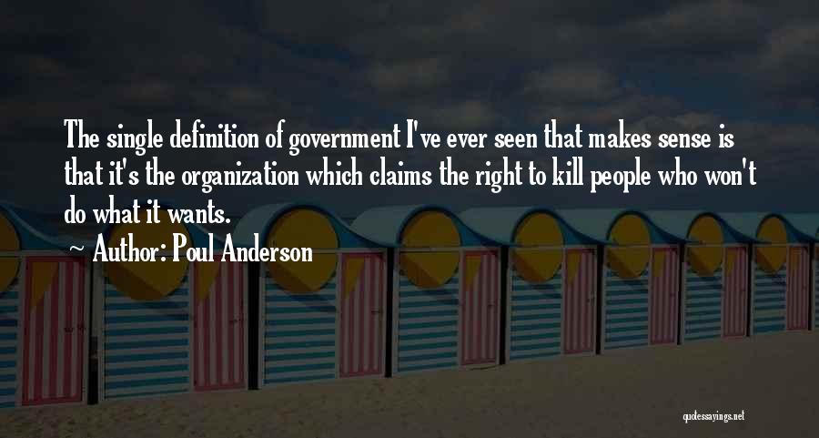 Poul Anderson Quotes: The Single Definition Of Government I've Ever Seen That Makes Sense Is That It's The Organization Which Claims The Right