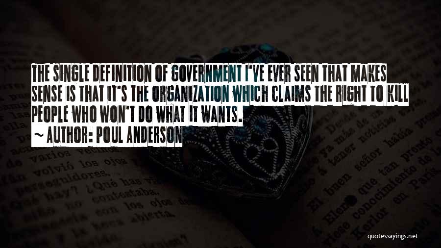 Poul Anderson Quotes: The Single Definition Of Government I've Ever Seen That Makes Sense Is That It's The Organization Which Claims The Right