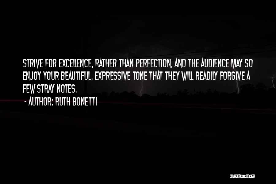 Ruth Bonetti Quotes: Strive For Excellence, Rather Than Perfection, And The Audience May So Enjoy Your Beautiful, Expressive Tone That They Will Readily