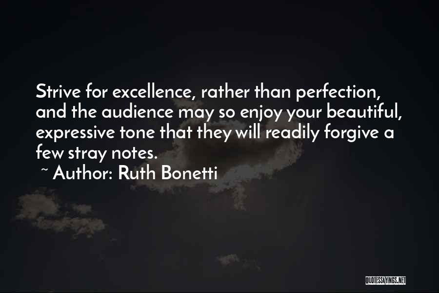 Ruth Bonetti Quotes: Strive For Excellence, Rather Than Perfection, And The Audience May So Enjoy Your Beautiful, Expressive Tone That They Will Readily