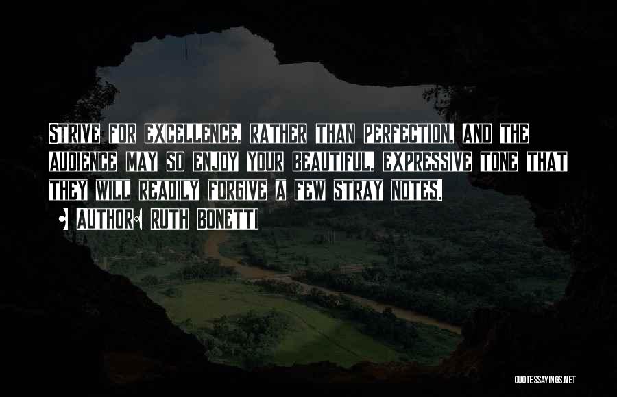Ruth Bonetti Quotes: Strive For Excellence, Rather Than Perfection, And The Audience May So Enjoy Your Beautiful, Expressive Tone That They Will Readily
