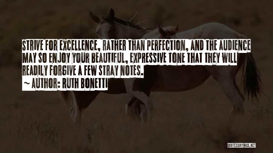 Ruth Bonetti Quotes: Strive For Excellence, Rather Than Perfection, And The Audience May So Enjoy Your Beautiful, Expressive Tone That They Will Readily