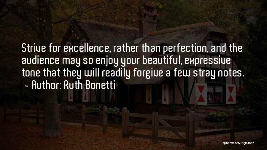 Ruth Bonetti Quotes: Strive For Excellence, Rather Than Perfection, And The Audience May So Enjoy Your Beautiful, Expressive Tone That They Will Readily