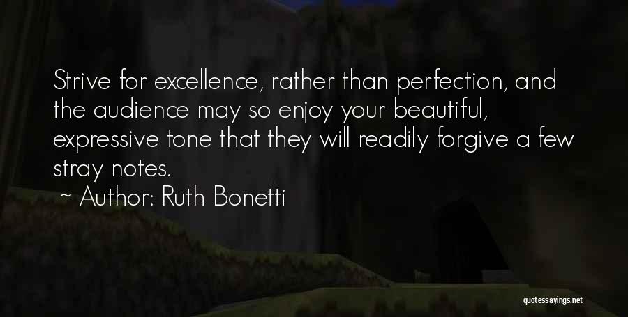 Ruth Bonetti Quotes: Strive For Excellence, Rather Than Perfection, And The Audience May So Enjoy Your Beautiful, Expressive Tone That They Will Readily