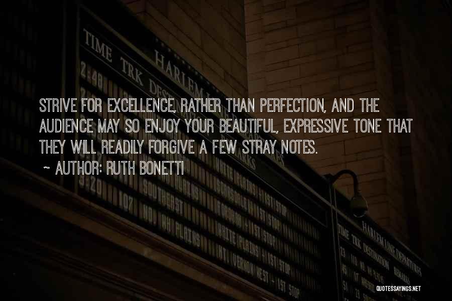 Ruth Bonetti Quotes: Strive For Excellence, Rather Than Perfection, And The Audience May So Enjoy Your Beautiful, Expressive Tone That They Will Readily