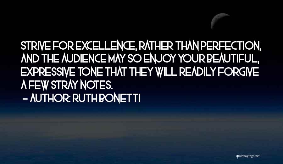 Ruth Bonetti Quotes: Strive For Excellence, Rather Than Perfection, And The Audience May So Enjoy Your Beautiful, Expressive Tone That They Will Readily