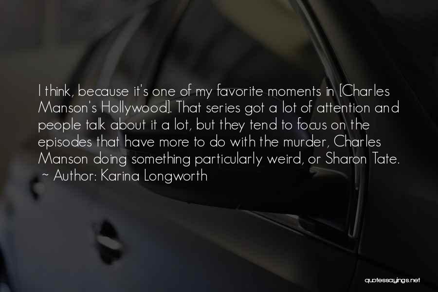 Karina Longworth Quotes: I Think, Because It's One Of My Favorite Moments In [charles Manson's Hollywood]. That Series Got A Lot Of Attention