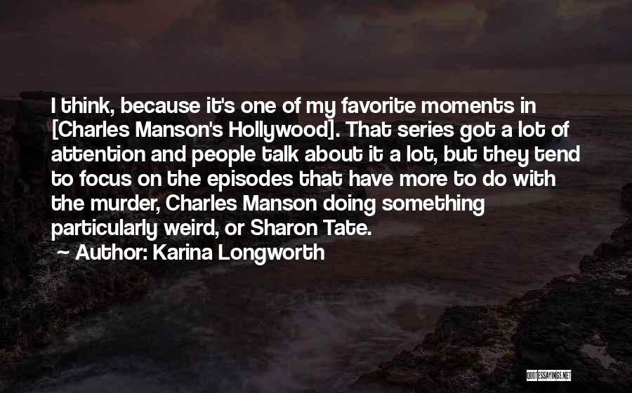 Karina Longworth Quotes: I Think, Because It's One Of My Favorite Moments In [charles Manson's Hollywood]. That Series Got A Lot Of Attention