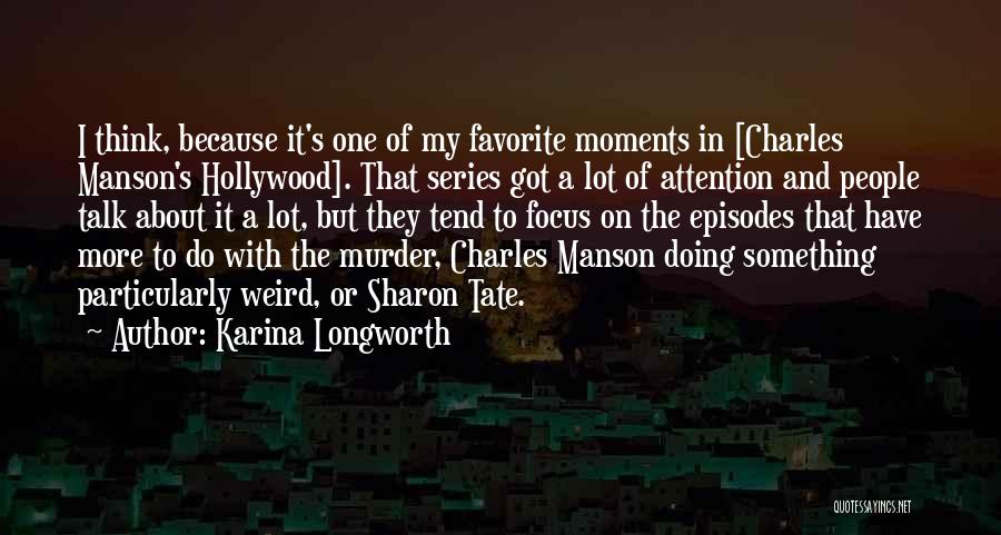 Karina Longworth Quotes: I Think, Because It's One Of My Favorite Moments In [charles Manson's Hollywood]. That Series Got A Lot Of Attention