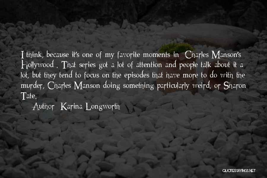 Karina Longworth Quotes: I Think, Because It's One Of My Favorite Moments In [charles Manson's Hollywood]. That Series Got A Lot Of Attention