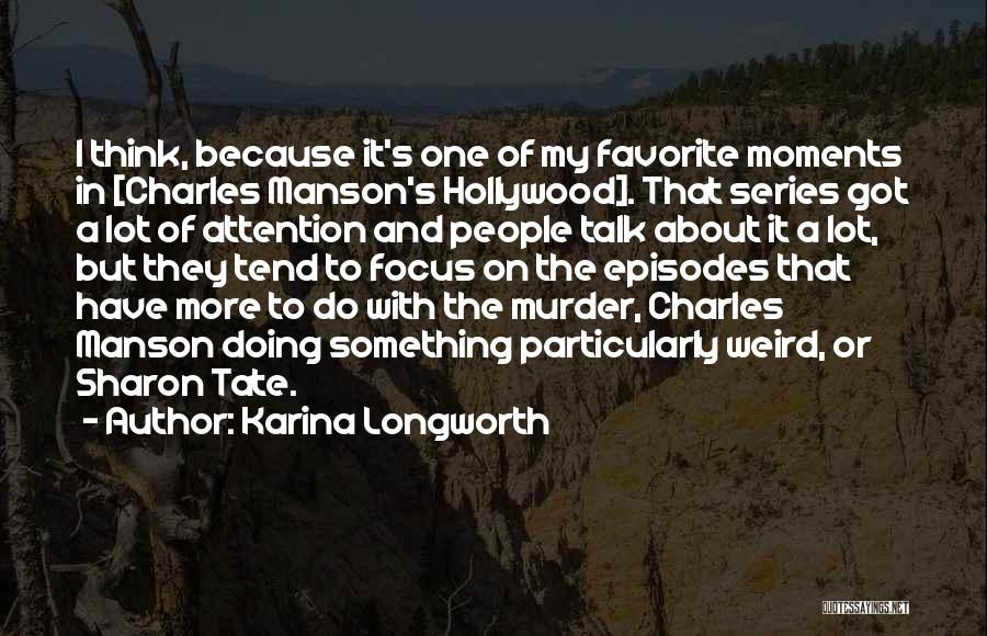 Karina Longworth Quotes: I Think, Because It's One Of My Favorite Moments In [charles Manson's Hollywood]. That Series Got A Lot Of Attention