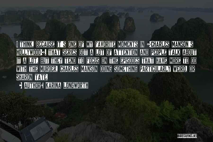 Karina Longworth Quotes: I Think, Because It's One Of My Favorite Moments In [charles Manson's Hollywood]. That Series Got A Lot Of Attention
