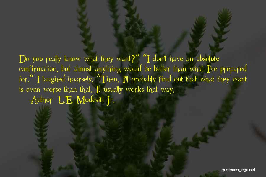 L.E. Modesitt Jr. Quotes: Do You Really Know What They Want? I Don't Have An Absolute Confirmation, But Almost Anything Would Be Better Than