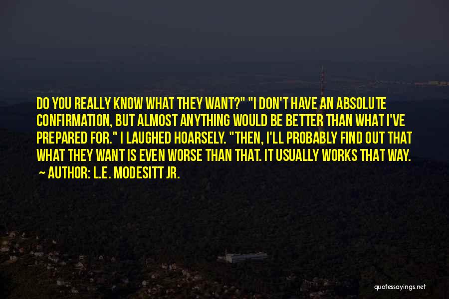 L.E. Modesitt Jr. Quotes: Do You Really Know What They Want? I Don't Have An Absolute Confirmation, But Almost Anything Would Be Better Than