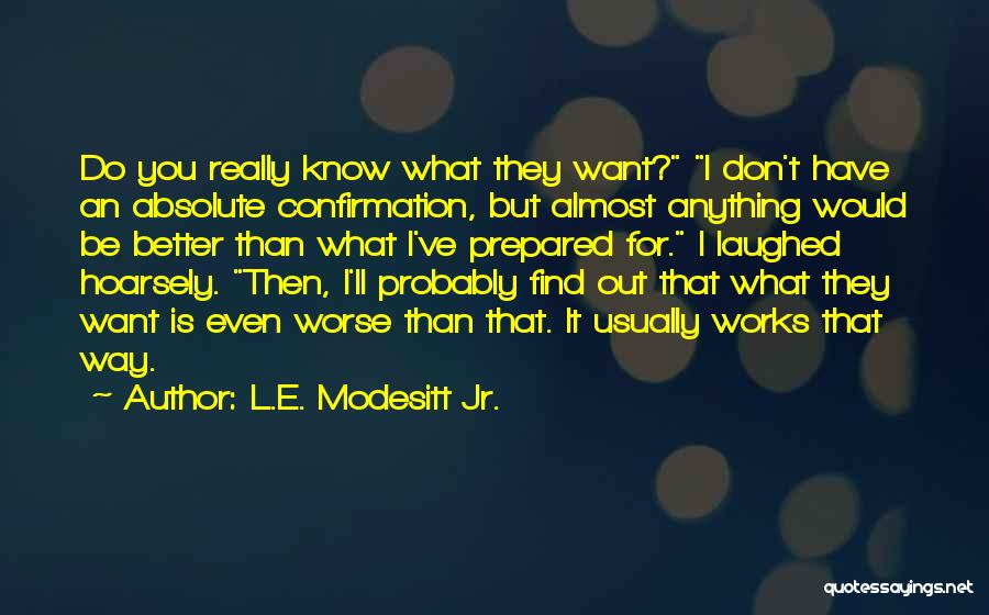 L.E. Modesitt Jr. Quotes: Do You Really Know What They Want? I Don't Have An Absolute Confirmation, But Almost Anything Would Be Better Than