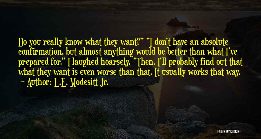 L.E. Modesitt Jr. Quotes: Do You Really Know What They Want? I Don't Have An Absolute Confirmation, But Almost Anything Would Be Better Than