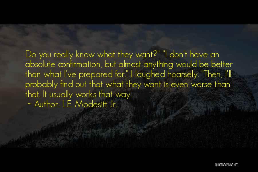 L.E. Modesitt Jr. Quotes: Do You Really Know What They Want? I Don't Have An Absolute Confirmation, But Almost Anything Would Be Better Than