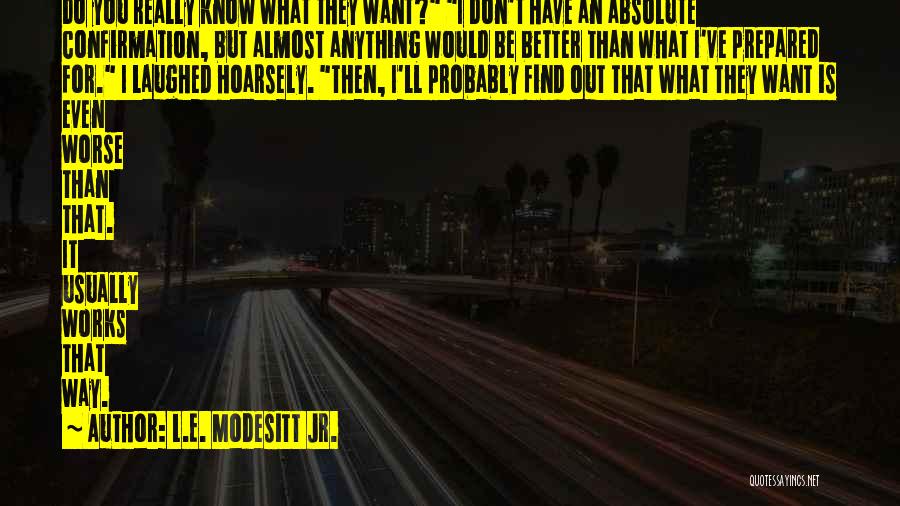 L.E. Modesitt Jr. Quotes: Do You Really Know What They Want? I Don't Have An Absolute Confirmation, But Almost Anything Would Be Better Than