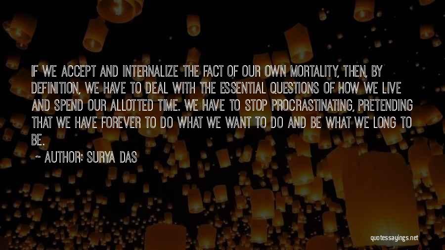 Surya Das Quotes: If We Accept And Internalize The Fact Of Our Own Mortality, Then, By Definition, We Have To Deal With The