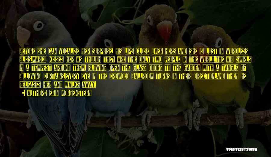 Erin Morgenstern Quotes: Before She Can Vocalize Her Surprise, His Lips Close Over Hers And She Is Lost In Wordless Bliss.marco Kisses Her