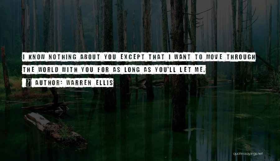 Warren Ellis Quotes: I Know Nothing About You Except That I Want To Move Through The World With You For As Long As