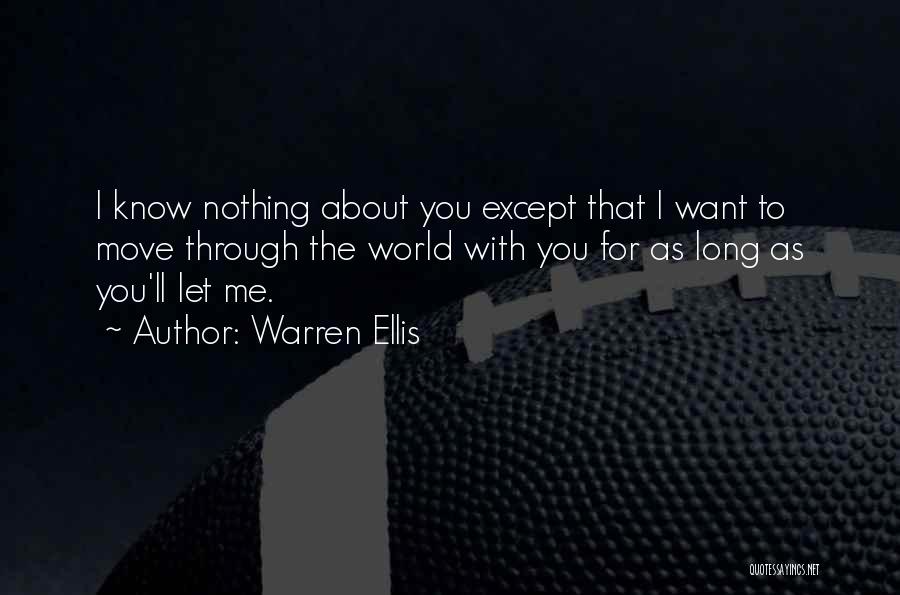Warren Ellis Quotes: I Know Nothing About You Except That I Want To Move Through The World With You For As Long As