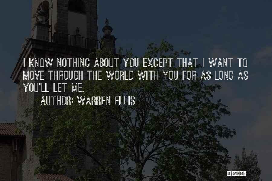 Warren Ellis Quotes: I Know Nothing About You Except That I Want To Move Through The World With You For As Long As