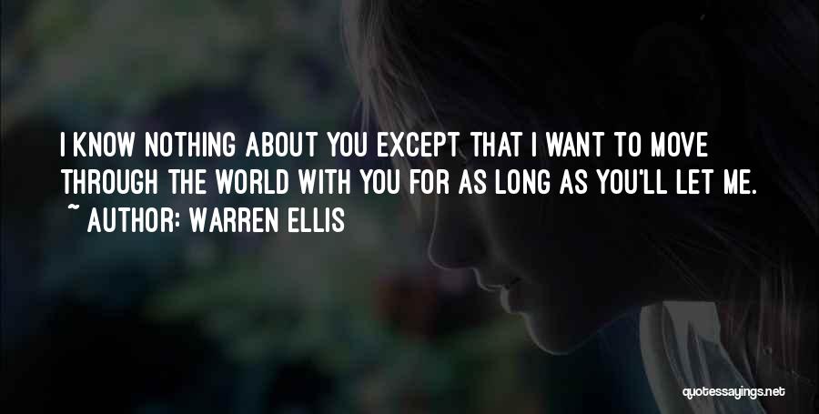 Warren Ellis Quotes: I Know Nothing About You Except That I Want To Move Through The World With You For As Long As