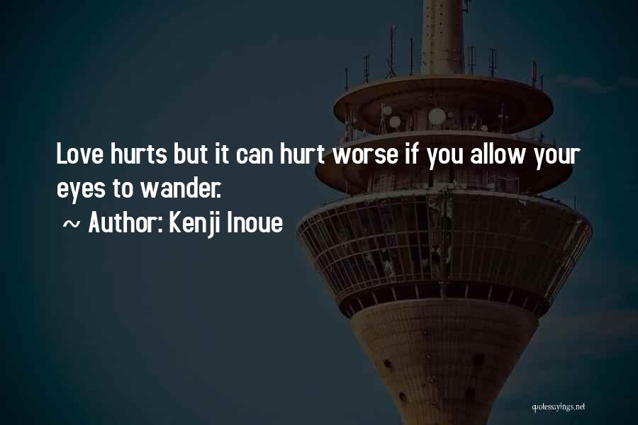 Kenji Inoue Quotes: Love Hurts But It Can Hurt Worse If You Allow Your Eyes To Wander.