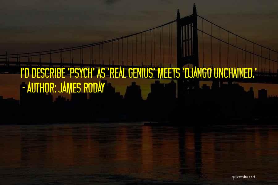 James Roday Quotes: I'd Describe 'psych' As 'real Genius' Meets 'django Unchained.'