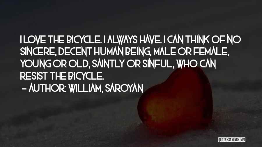 William, Saroyan Quotes: I Love The Bicycle. I Always Have. I Can Think Of No Sincere, Decent Human Being, Male Or Female, Young