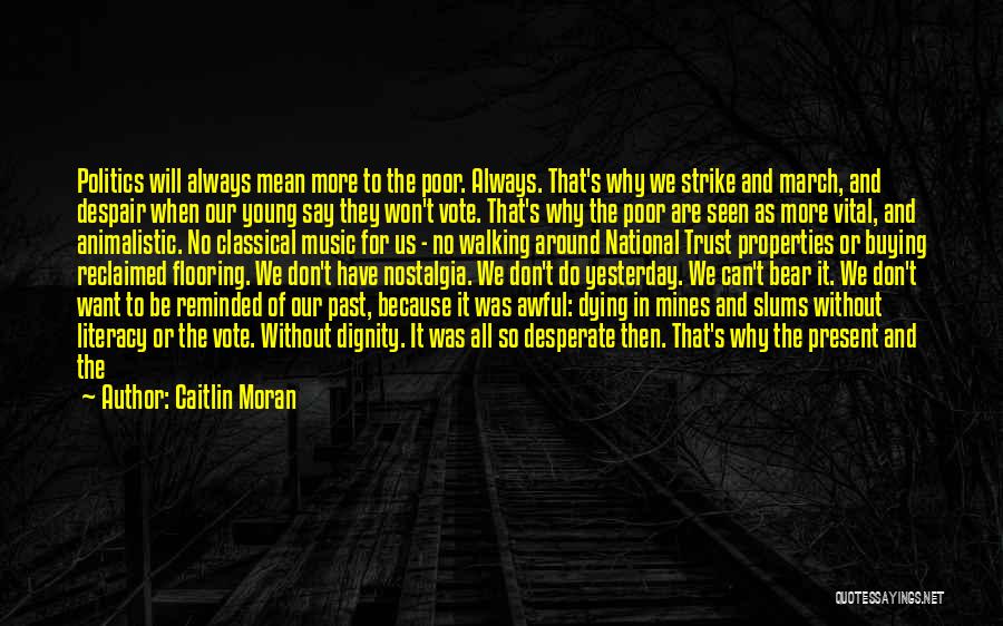 Caitlin Moran Quotes: Politics Will Always Mean More To The Poor. Always. That's Why We Strike And March, And Despair When Our Young