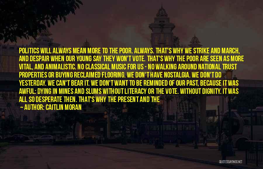 Caitlin Moran Quotes: Politics Will Always Mean More To The Poor. Always. That's Why We Strike And March, And Despair When Our Young