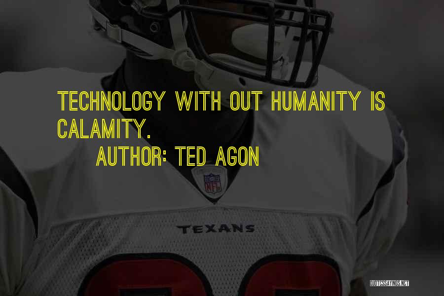 Ted Agon Quotes: Technology With Out Humanity Is Calamity.