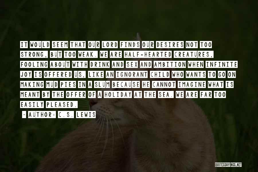 C.S. Lewis Quotes: It Would Seem That Our Lord Finds Our Desires Not Too Strong, But Too Weak. We Are Half-hearted Creatures, Fooling