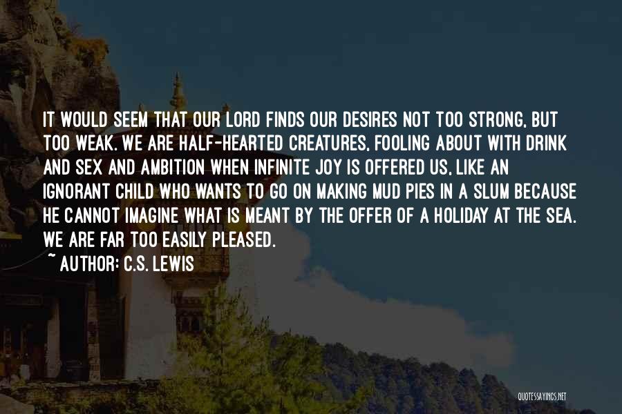 C.S. Lewis Quotes: It Would Seem That Our Lord Finds Our Desires Not Too Strong, But Too Weak. We Are Half-hearted Creatures, Fooling