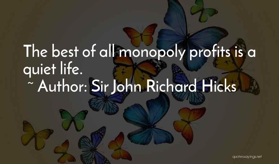 Sir John Richard Hicks Quotes: The Best Of All Monopoly Profits Is A Quiet Life.