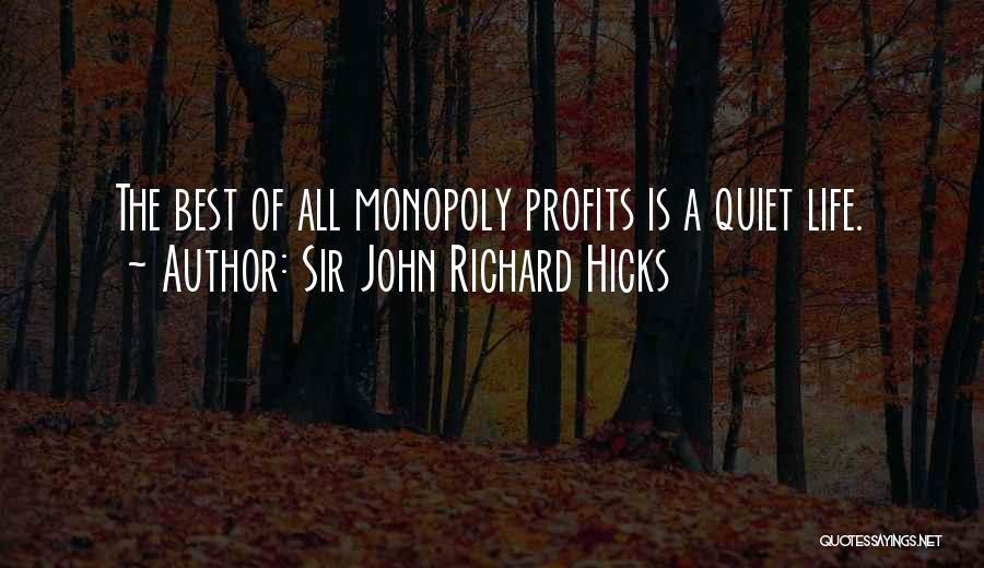 Sir John Richard Hicks Quotes: The Best Of All Monopoly Profits Is A Quiet Life.