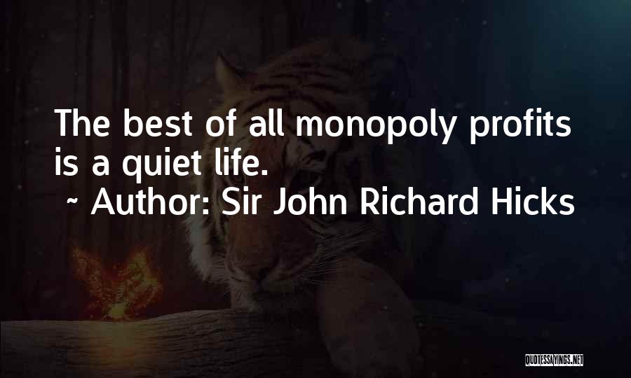 Sir John Richard Hicks Quotes: The Best Of All Monopoly Profits Is A Quiet Life.