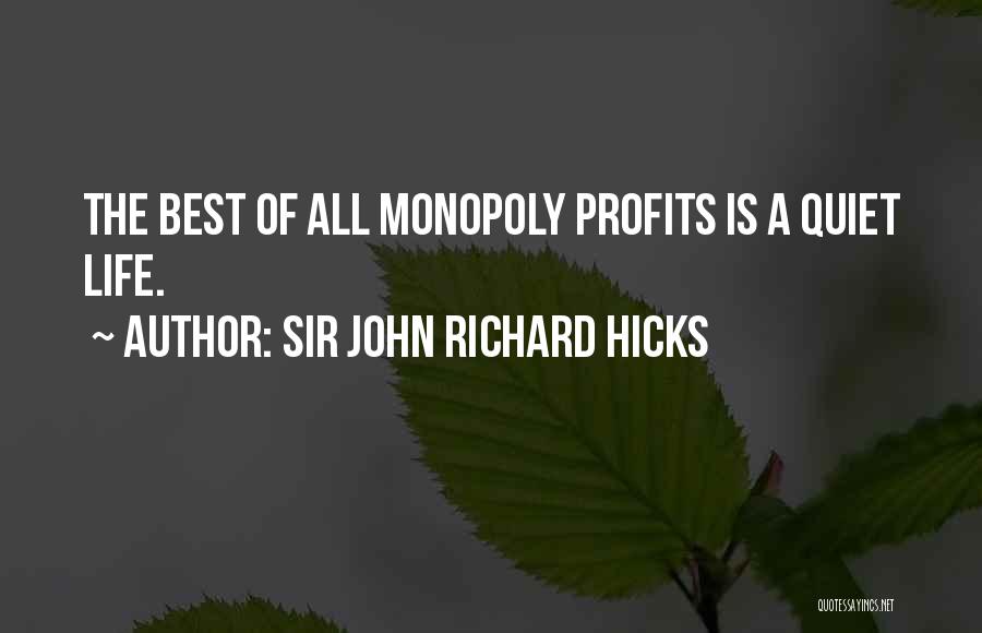 Sir John Richard Hicks Quotes: The Best Of All Monopoly Profits Is A Quiet Life.