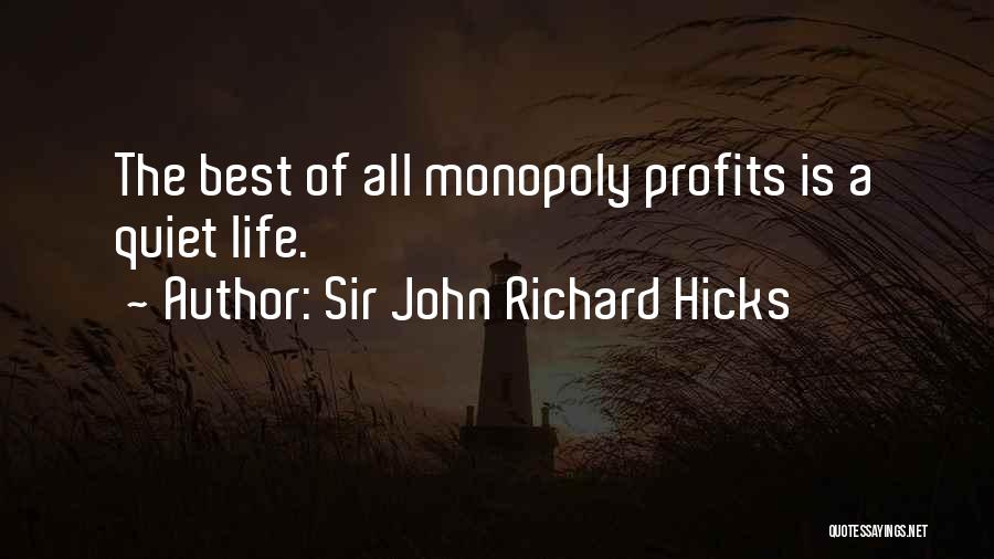 Sir John Richard Hicks Quotes: The Best Of All Monopoly Profits Is A Quiet Life.