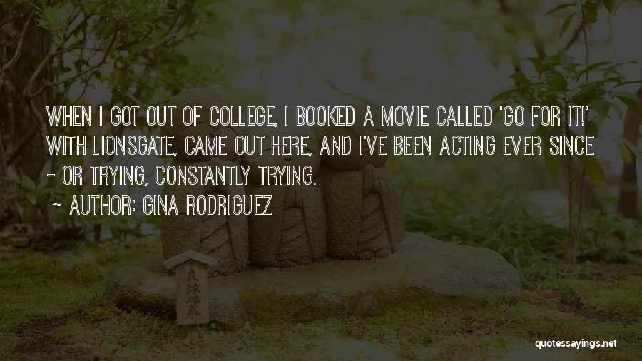 Gina Rodriguez Quotes: When I Got Out Of College, I Booked A Movie Called 'go For It!' With Lionsgate, Came Out Here, And