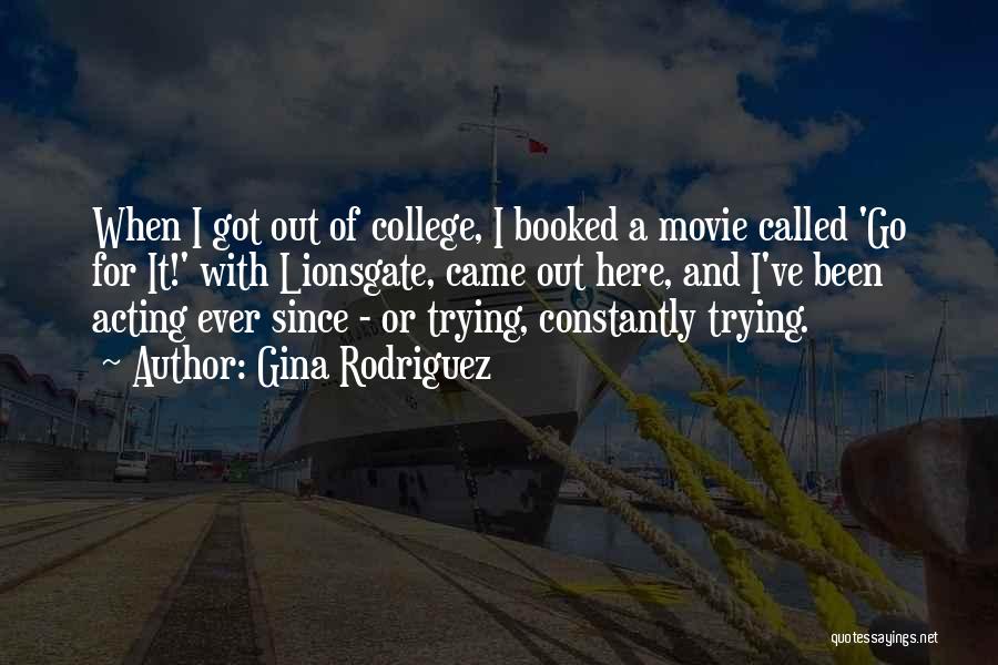 Gina Rodriguez Quotes: When I Got Out Of College, I Booked A Movie Called 'go For It!' With Lionsgate, Came Out Here, And