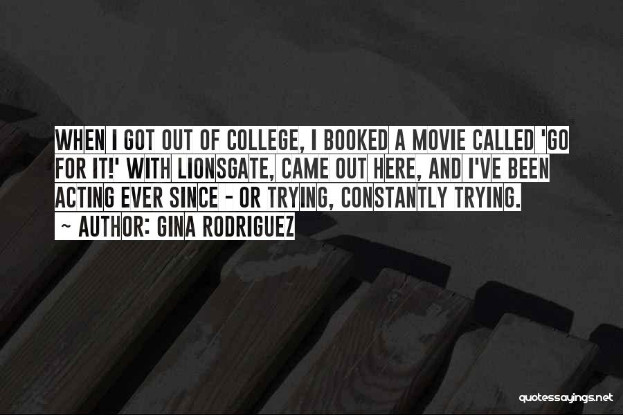 Gina Rodriguez Quotes: When I Got Out Of College, I Booked A Movie Called 'go For It!' With Lionsgate, Came Out Here, And