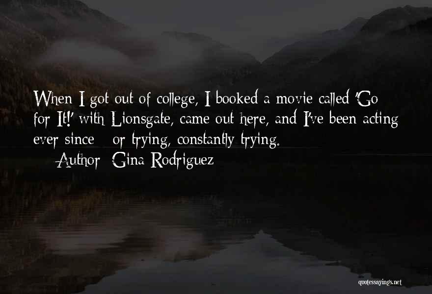 Gina Rodriguez Quotes: When I Got Out Of College, I Booked A Movie Called 'go For It!' With Lionsgate, Came Out Here, And