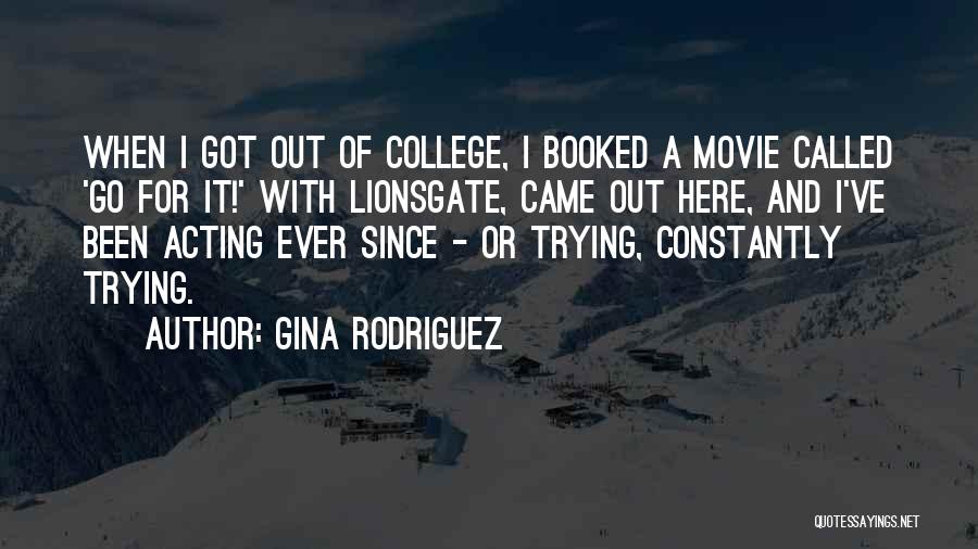Gina Rodriguez Quotes: When I Got Out Of College, I Booked A Movie Called 'go For It!' With Lionsgate, Came Out Here, And
