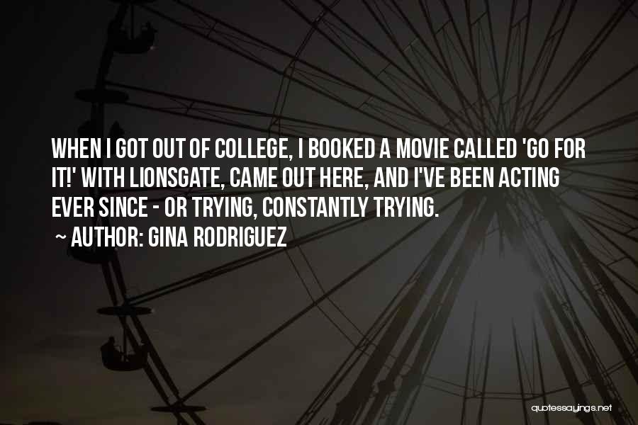 Gina Rodriguez Quotes: When I Got Out Of College, I Booked A Movie Called 'go For It!' With Lionsgate, Came Out Here, And