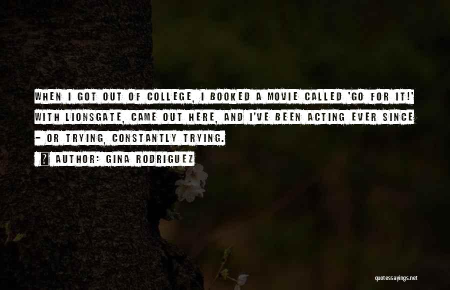 Gina Rodriguez Quotes: When I Got Out Of College, I Booked A Movie Called 'go For It!' With Lionsgate, Came Out Here, And
