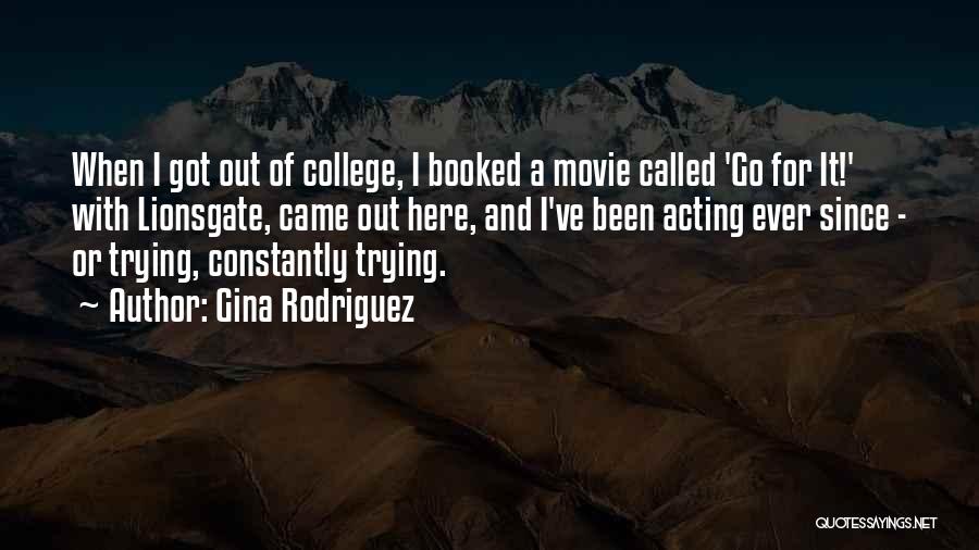 Gina Rodriguez Quotes: When I Got Out Of College, I Booked A Movie Called 'go For It!' With Lionsgate, Came Out Here, And